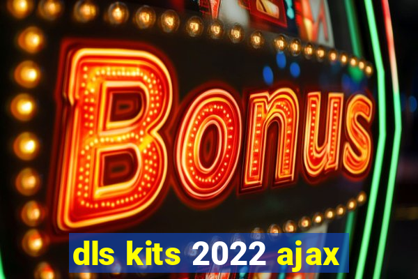 dls kits 2022 ajax